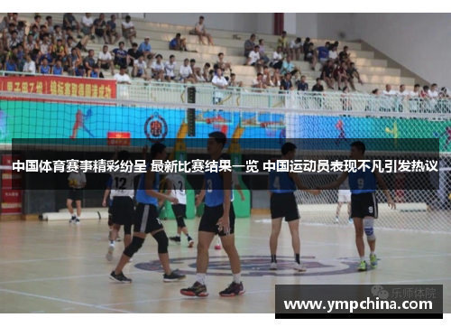 中国体育赛事精彩纷呈 最新比赛结果一览 中国运动员表现不凡引发热议