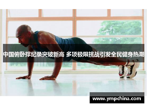 中国俯卧撑纪录突破新高 多项极限挑战引发全民健身热潮