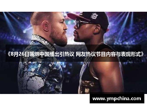 《8月26日嘴炮中国播出引热议 网友热议节目内容与表现形式》