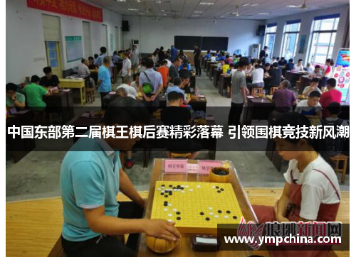 中国东部第二届棋王棋后赛精彩落幕 引领围棋竞技新风潮