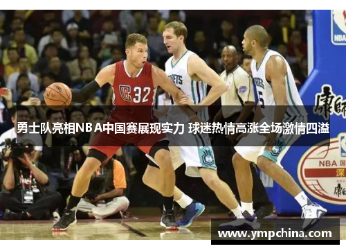勇士队亮相NBA中国赛展现实力 球迷热情高涨全场激情四溢